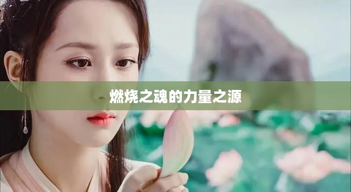 烬天赋，燃烧之魂的力量之源