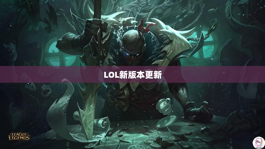 LOL更新公告详解，新版本内容抢先看