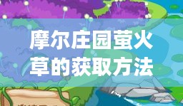 摩尔庄园萤火草的获取方法详解 摩尔庄园萤火草的获取方法详解