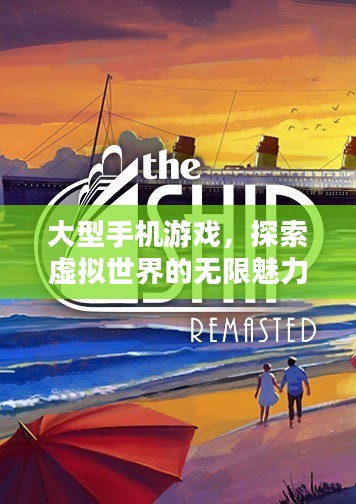 大型手机游戏，探索虚拟世界的无限魅力