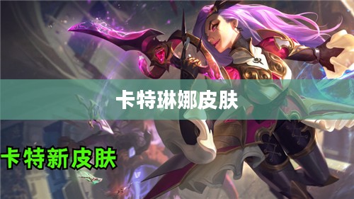 卡特琳娜皮肤，探索与解析