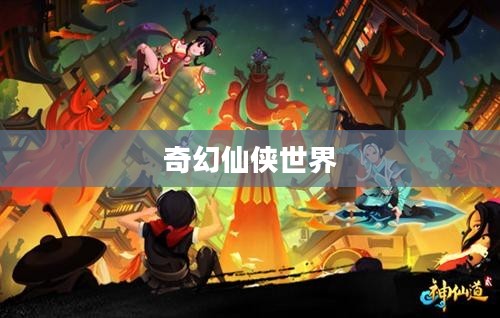 神仙道2,探索奇幻仙侠世界的无限魅力 神仙道2,探索奇幻仙侠世界的无限魅力