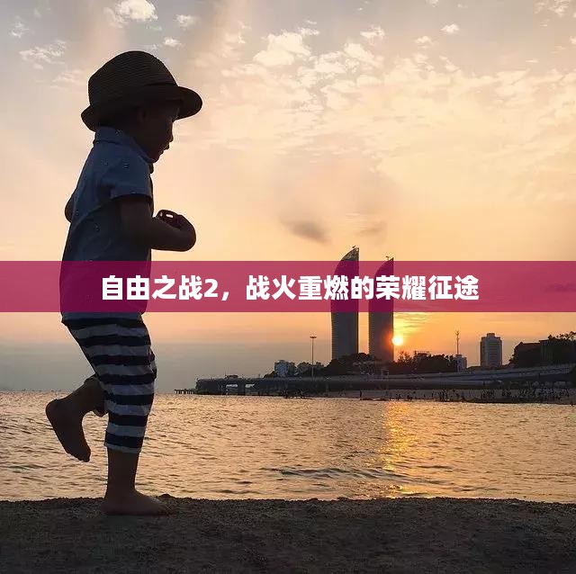 自由之战2，战火重燃的荣耀征途