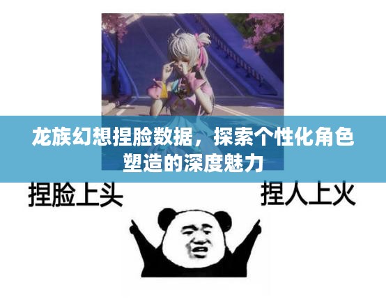 龙族幻想捏脸数据，探索个性化角色塑造的深度魅力