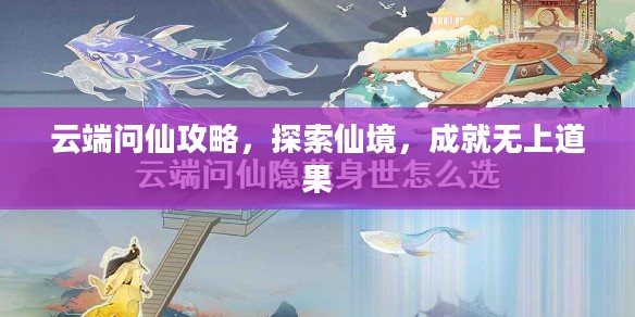 云端问仙攻略，探索仙境，成就无上道果