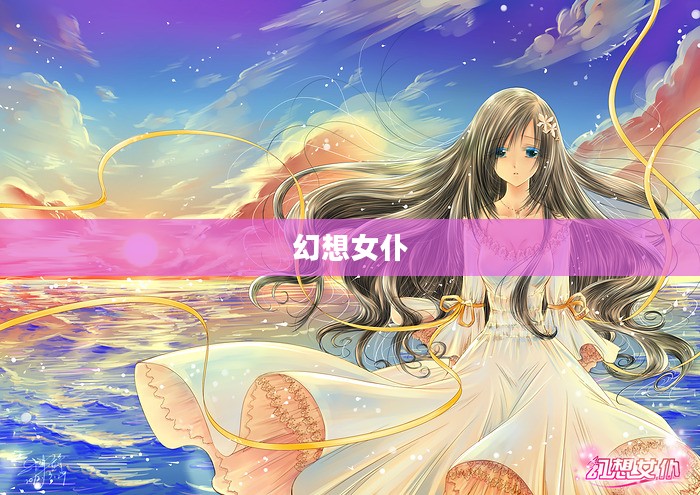 幻想女仆，穿越次元的梦幻之旅