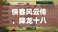 侠客风云传，降龙十八掌的传奇之旅