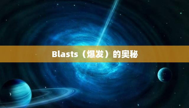 探索宇宙中的神秘现象，Blasts（爆发）的奥秘