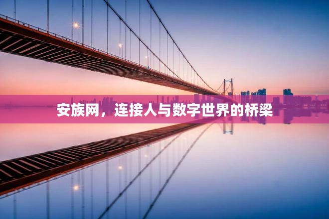 安族网，连接人与数字世界的桥梁