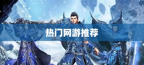 现在什么网游好玩——热门网游推荐与解析
