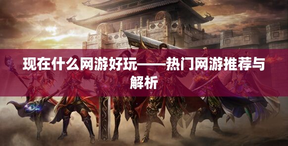 现在什么网游好玩——热门网游推荐与解析