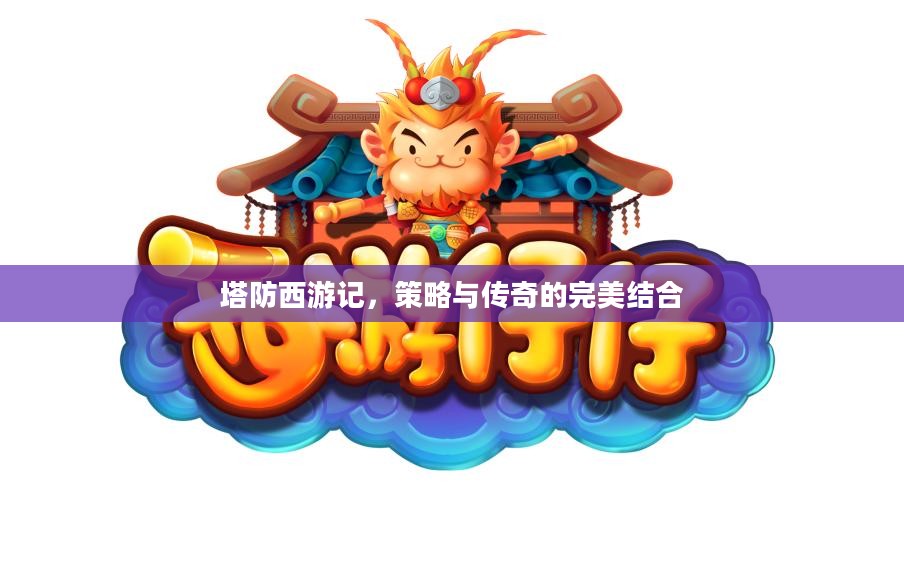 塔防西游记，策略与传奇的完美结合