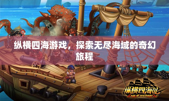 纵横四海游戏,探索无尽海域的奇幻旅程 纵横四海游戏,探索无尽海域的奇幻旅程