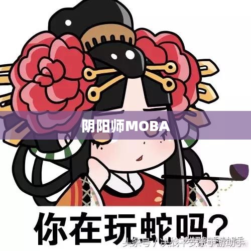 阴阳师MOBA，游戏魅力与独特体验