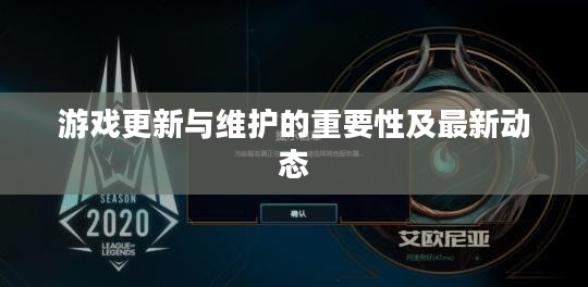 LOL维护公告最新时间，了解游戏更新与维护的重要性及最新动态