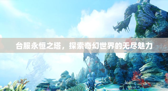 台服永恒之塔，探索奇幻世界的无尽魅力