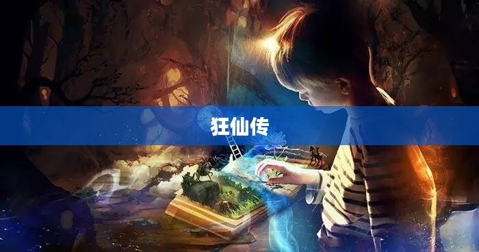 狂仙传，探寻奇幻世界的无尽奥秘