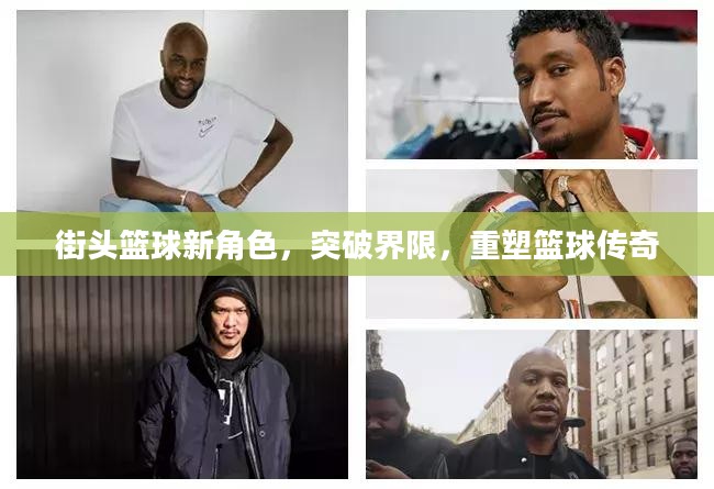 街头篮球新角色，突破界限，重塑篮球传奇
