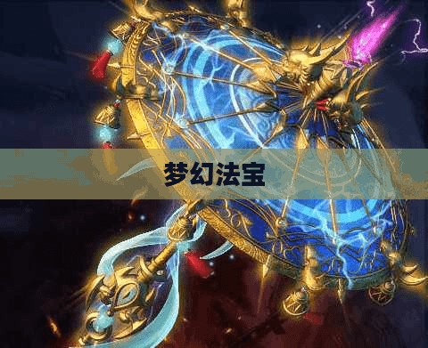 梦幻法宝大全，探寻奇幻世界的神秘力量