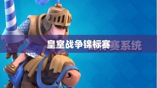 皇室战争锦标赛，荣耀与策略的巅峰对决