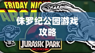侏罗纪公园游戏攻略详解