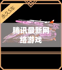 腾讯最新网络游戏，探索未来的游戏盛宴