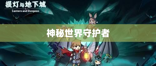 提灯与地下城契约兽，神秘世界的守护者