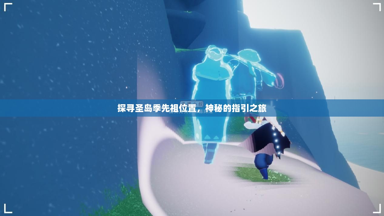 探寻圣岛季先祖位置，神秘的指引之旅