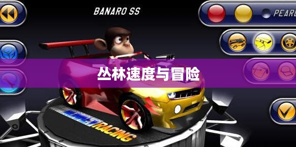 猴子卡丁车，丛林速度与冒险的完美结合