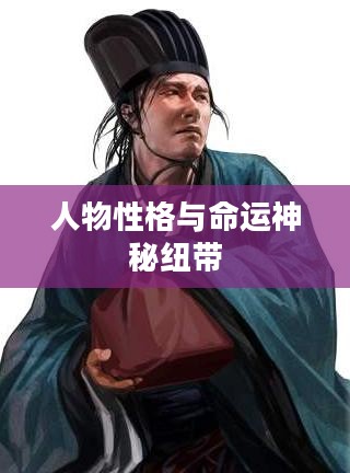 三国志相性，揭示古代人物性格与命运的神秘纽带
