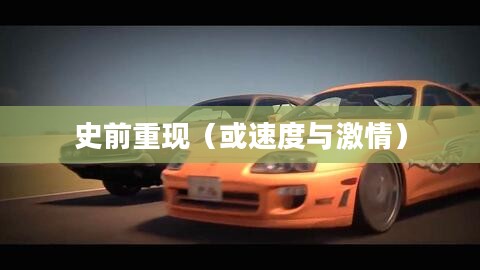 恐龙赛车，速度与激情的史前重现