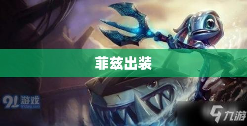 菲兹出装，掌控游戏节奏的关键所在
