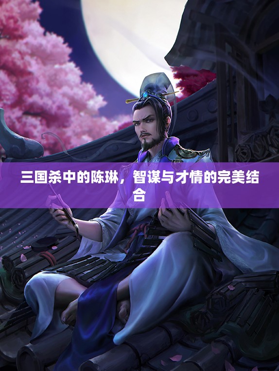 三国杀中的陈琳，智谋与才情的完美结合