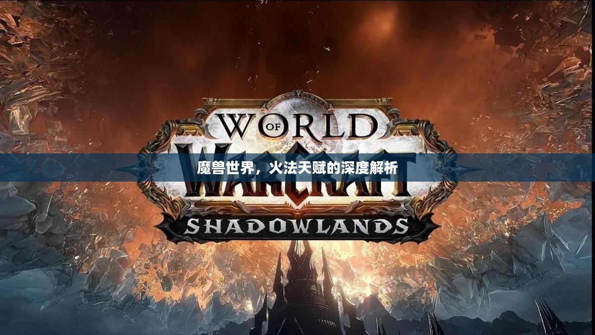 魔兽世界，火法天赋的深度解析