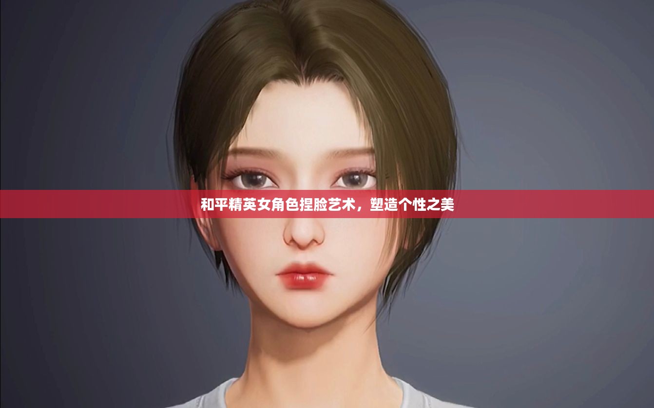 和平精英女角色捏脸艺术，塑造个性之美