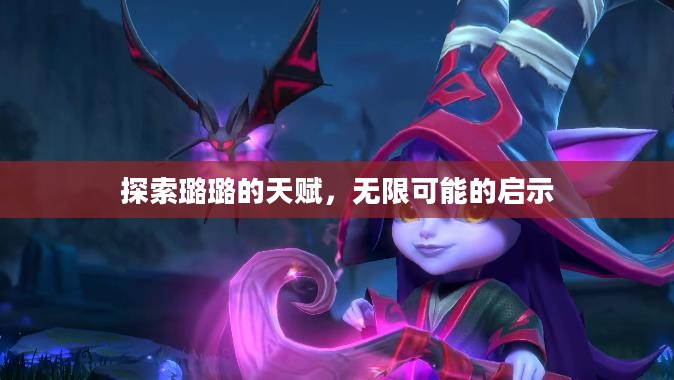 探索璐璐的天赋，无限可能的启示