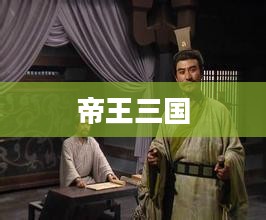 帝王三国下载，重温经典，体验策略战争的魅力