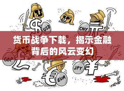 货币战争下载，揭示金融背后的风云变幻