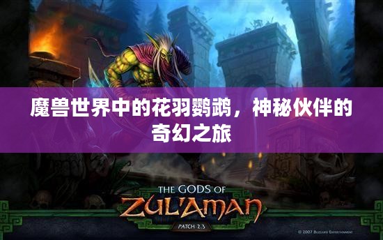 魔兽世界中的花羽鹦鹉，神秘伙伴的奇幻之旅