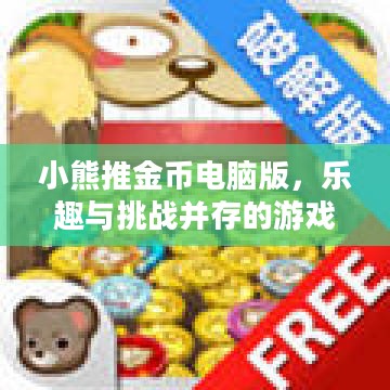 小熊推金币电脑版，乐趣与挑战并存的游戏体验