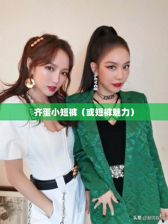 时尚风潮下的独特魅力，齐蛋小短裤