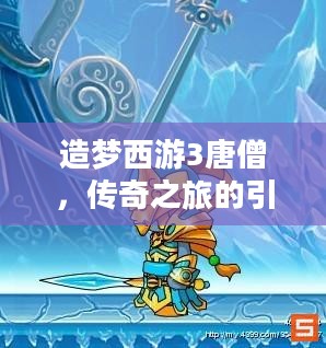 造梦西游3唐僧，传奇之旅的引领者