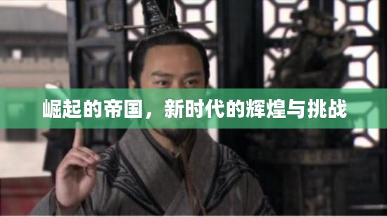 崛起的帝国，新时代的辉煌与挑战