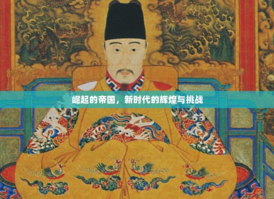 崛起的帝国，新时代的辉煌与挑战