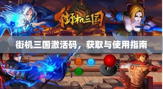 街机三国激活码,获取与使用指南 街机三国激活码,获取与使用指南