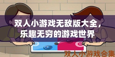 双人小游戏无敌版大全,乐趣无穷的游戏世界 双人小游戏无敌版大全,乐趣无穷的游戏世界