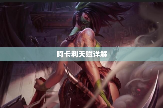 英雄联盟阿卡利天赋详解