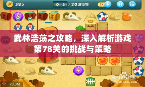武林浩荡之攻略，深入解析游戏第78关的挑战与策略