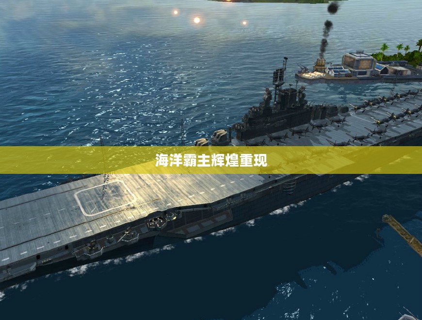 战列舰游戏，重现海洋霸主的辉煌