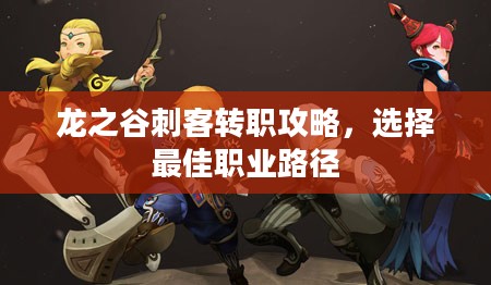 龙之谷刺客转职攻略，选择最佳职业路径